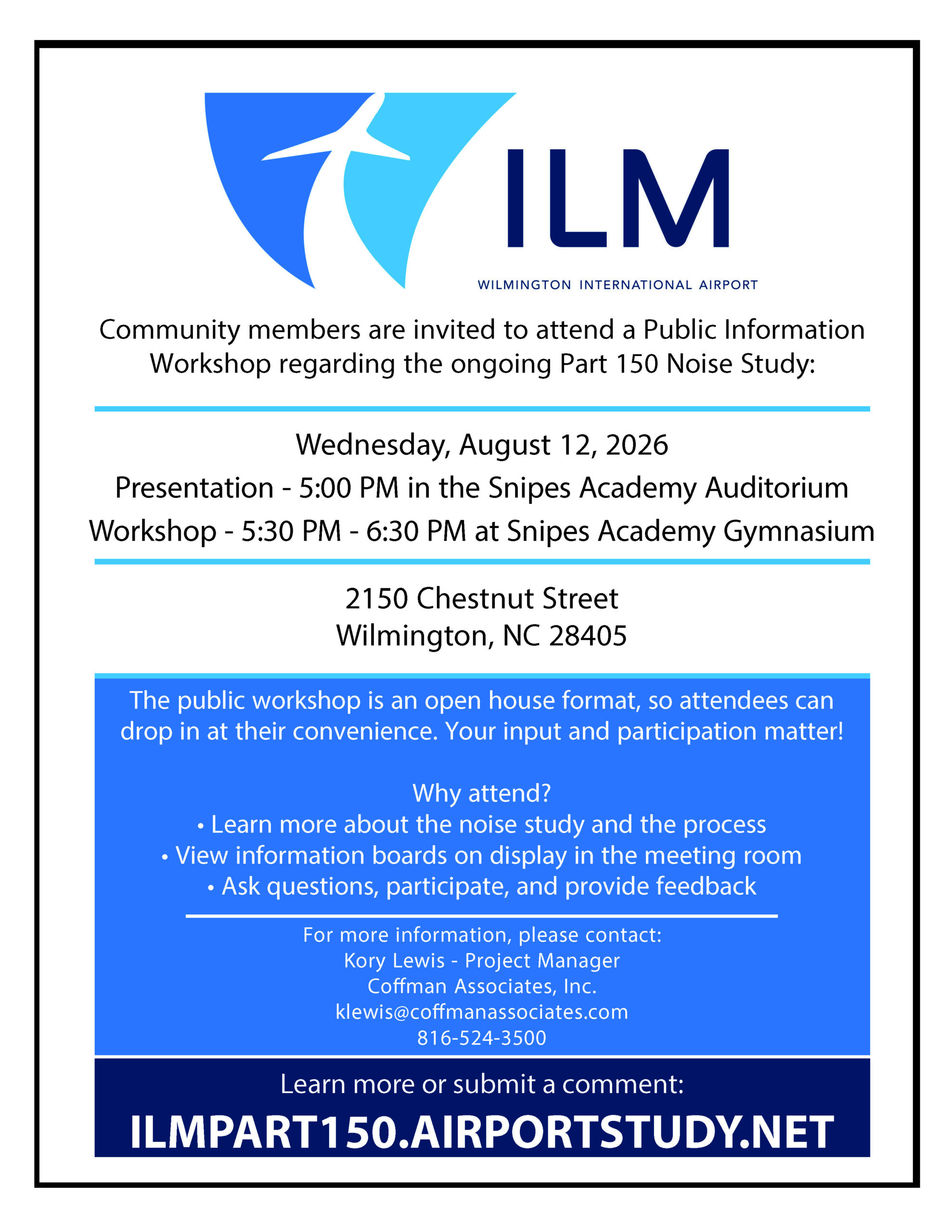 Public Information workshop. Wednesday, August 12, 2026. 2150 Chestnut Street, Wilmington, NC 28405. Presentation at 5 pm in Snipe Academy Auditorium. Workshop 5:30 pm to 6:30 pm in the gymnasium. For more info contact Kory Lewis. email klewis@coffmanassociates.com. Phone 816-524-3500